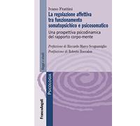 La regolazione affettiva tra funzionamento somatopsichico e psicosomatico. Una prospettiva psicodinamica del rapporto corpo-mente