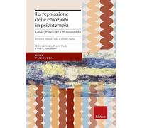La regolazione delle emozioni in psicoterapia. Guida pratica per il professionista