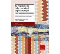 La regolazione delle emozioni in psicoterapia. Guida pratica per il professionista