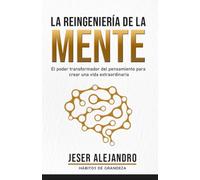 LA REINGENIERÍA DE LA MENTE: El poder transformador del pensamiento para crear una vida extraordinaria