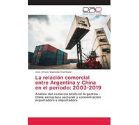 La relación comercial entre Argentina y China en el período: 2003-2019: Análisis del comercio bilateral Argentina - China: estructura sectorial y concentración exportadora e importadora
