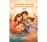 La relación de pareja durante la crianza de hijos: Una guía para mantener el amor de pareja.
