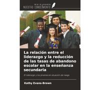 La relación entre el liderazgo y la reducción de las tasas de abandono escolar en la enseñanza secundaria: El liderazgo y los jóvenes en situación de riesgo