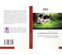 La relation école-famille:: techniques de gestion selon une approche systémique. lmpact sur le rendement scolaire des apprenants du primaire