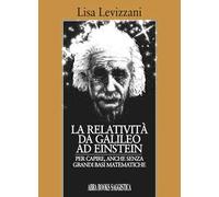 La relatività da Galileo... Ad Einstein. Per capire, anche senza grandi basi matematiche