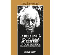 La relatività da Galileo... Ad Einstein. Per capire, anche senza grandi basi matematiche