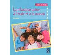 La relaxation active à l'école et à la maison: Cycles 1, 2 et 3