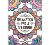 La relaxation par le coloriage - mandalas: coloriages pour adulte