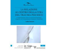 La relazione al centro della cura del trauma psichico. Il ragionamento clinico in psicotraumatologia integrato con l'orientamento sistemico-relazionale