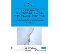 La relazione al centro della cura del trauma psichico. Il ragionamento clinico in psicotraumatologia integrato con l'orientamento sistemico-relazionale