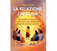 La relazione che cura. Nessuno si salva da solo nei gruppi di auto mutuo aiuto