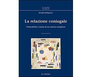 La relazione coniugale. Vulnerabilità e risorse di un sistema complesso - ...