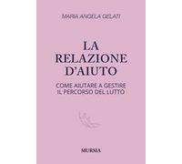 La relazione d'aiuto. Come aiutare a gestire il percorso del lutto
