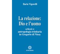 La relazione: Dio e l'uomo. Schesis e antropologia trinitaria in Gregorio ...