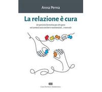 La relazione è cura. Un percorso formativo per chi opera nei contesti socio sanitari e assistenziali... e non solo. Con e-book