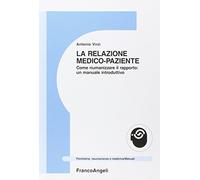La relazione medico-paziente. Come riumanizzare il rapporto: un manuale introduttivo