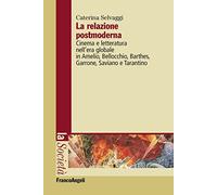 La relazione postmoderna. Cinema e letteratura nell'era globale in Amelio, Bellocchio, Barthes, Garrone, Saviano e Tarantino
