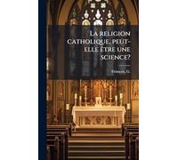 La religion catholique, peut-elle Ãatre une science?