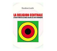 LA RELIGION CENTRALE: L'EXACTITUDE DE LA BIBLE SELON LES LOIS COSMIQUES