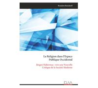 La Religion dans l'Espace Publique Occidental: Jürgen Habermas : vers une Nouvelle Critique de la Société Moderne
