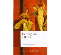 La religione a Roma. Luoghi, culti, sacerdoti, dèi - De Sanctis Gianluca