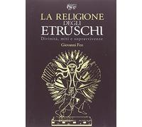 La religione degli Etruschi. Divinità, miti e sopravvivenze