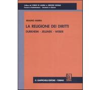 La religione dei diritti. Durkheim, Jellinek, Weber - Marra Realino
