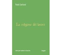 La religione del lavoro - Santoné Paolo