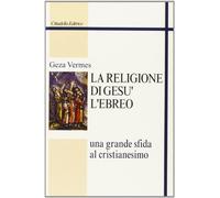La religione di Gesù l'ebreo. Una grande sfida al cristianesimo - [Cittadella]