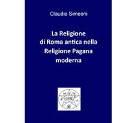 La religione di Roma antica nella religione pagana moderna di Claudio Simeoni,