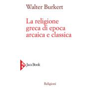 La religione greca di epoca arcaica e classica - 2021 - Jaca Book