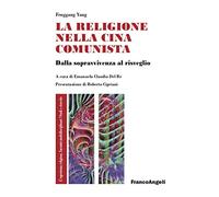 La religione nella Cina comunista. Dalla sopravvivenza al risveglio