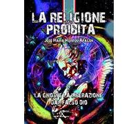 La religione proibita. La Gnosi e la liberazione dal falso Dio