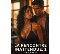 La rencontre inattendue #1: Romance sensuelle et passion i: 1018
