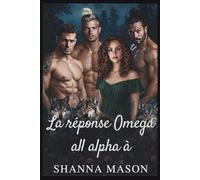 La réponse Omega all alpha à: Une romance de loups-garous à harem inversé où le pouvoir naît du rejet