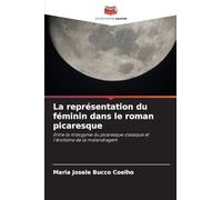 La représentation du féminin dans le roman picaresque: Entre la misogynie du picaresque classique et l'érotisme de la malandragem