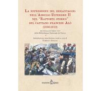 La repressione del brigantaggio nell'Abruzzo Ulteriore II nel «Rapporto storico» del capitano francese Alò (1806-1812). Dal «Manuscrit Italien» 1127 della Bibliothèque Nationale de France