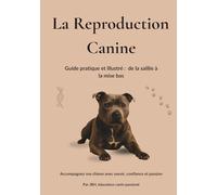 La Reproduction Canine: Guide pratique et illustré : de la saillie à la mise bas