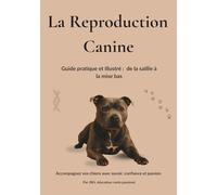 La Reproduction Canine: Guide pratique et illustré : de la saillie à la mise bas