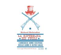 La repubblica dei fucili L'America come cultura delle armi e altri saggi
