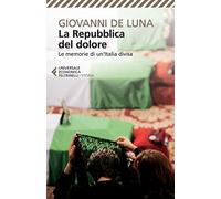 La repubblica del dolore. Le memorie di un'Italia divisa