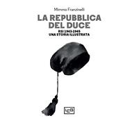 La Repubblica del Duce. RSI 1943-1945. Una storia illustrata