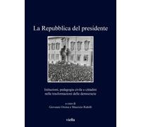 La Repubblica del presidente. Istituzioni, pedagogia civile e cittadini ne...