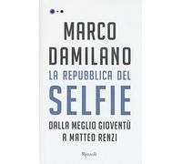 La Repubblica del Selfie. Dalla meglio gioventù a Matteo Renzi
