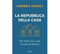 La Repubblica della casa. Per l'Italia che vuole tornare ad abitarsi
