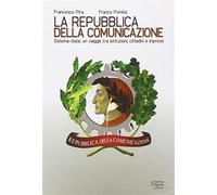 La repubblica della comunicazione. Sistema-Italia: un viaggio tra istituzi...