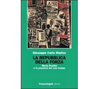 La repubblica della forza. Mario Scelba e le passioni del suo tempo
