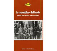 La «repubblica» dell'Ossola. Guida alla storia ed ai luoghi
