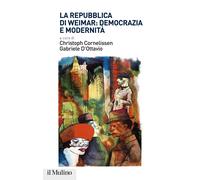 La Repubblica di Weimar: democrazia e modernità - Cornelissen C. (cur.); D...