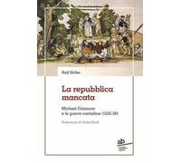 La repubblica mancata. Michael Gaismair e le guerre contadine (1525-26)